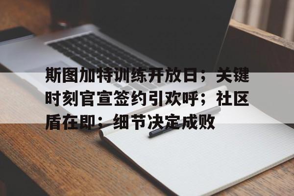 开元官方网站-斯图加特训练开放日；关键时刻官宣签约引欢呼；社区盾在即；细节决定成败的简单介绍